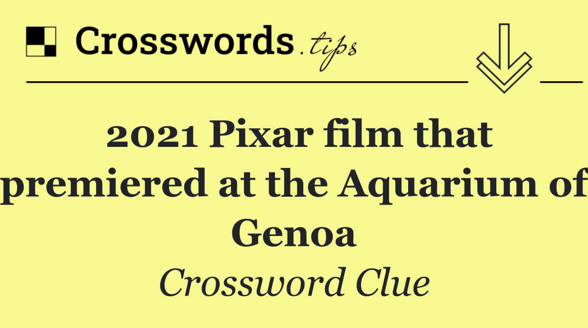 2021 Pixar film that premiered at the Aquarium of Genoa