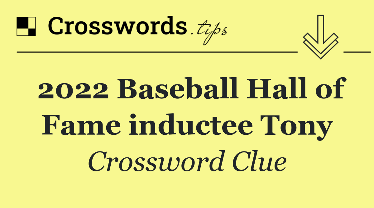 2022 Baseball Hall of Fame inductee Tony
