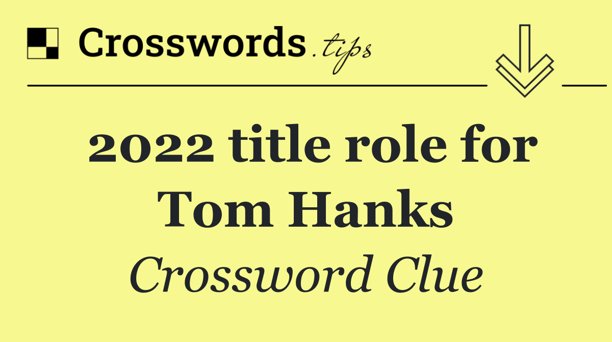 2022 title role for Tom Hanks