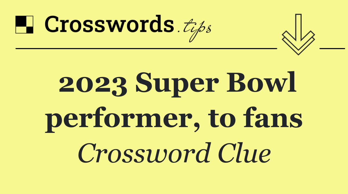 2023 Super Bowl performer, to fans