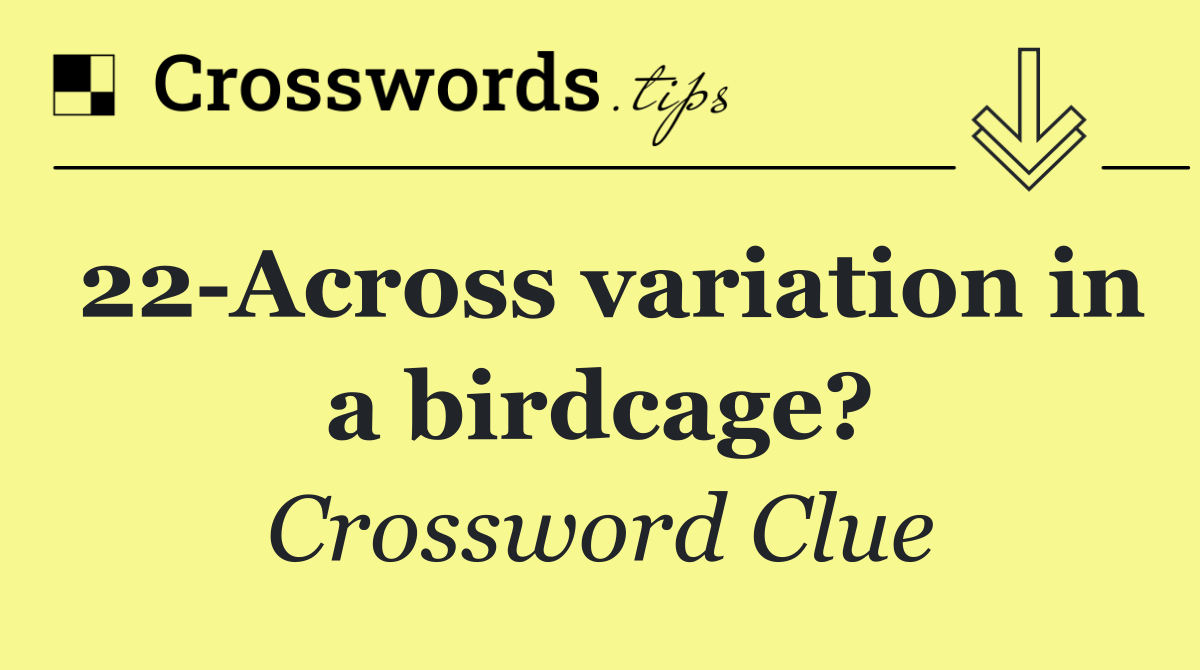 22 Across variation in a birdcage?
