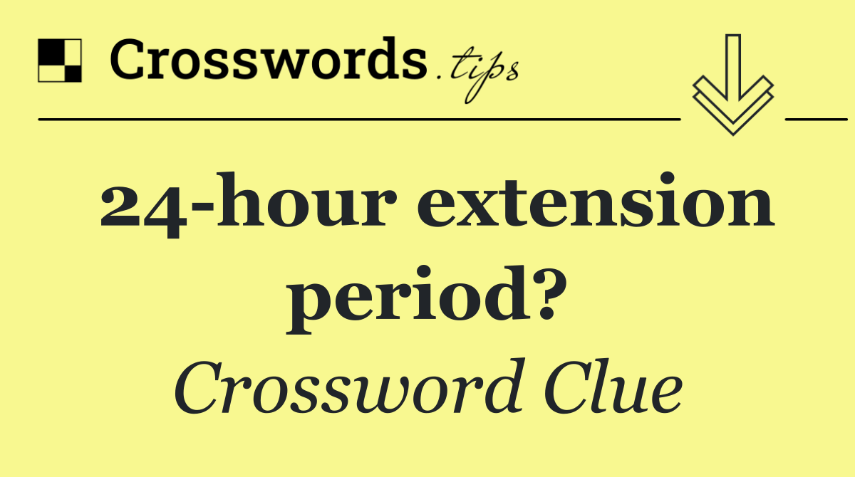 24 hour extension period?