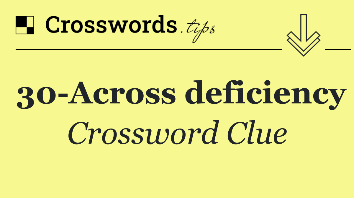 30 Across deficiency