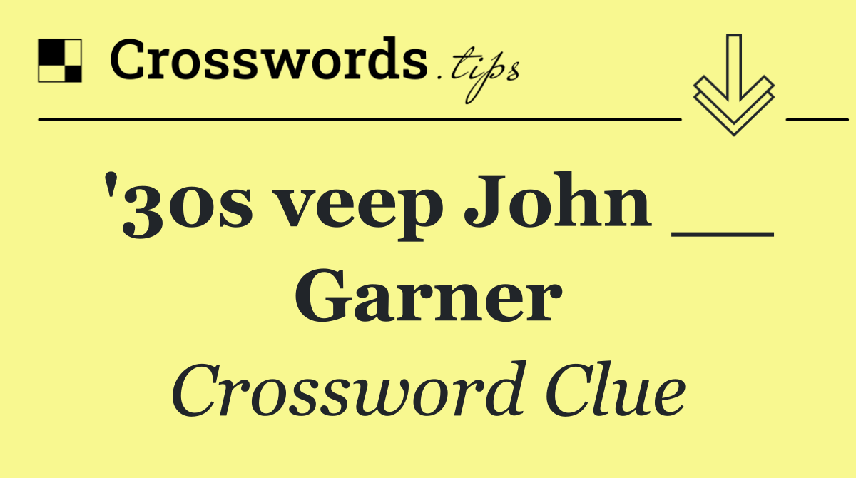 '30s veep John __ Garner