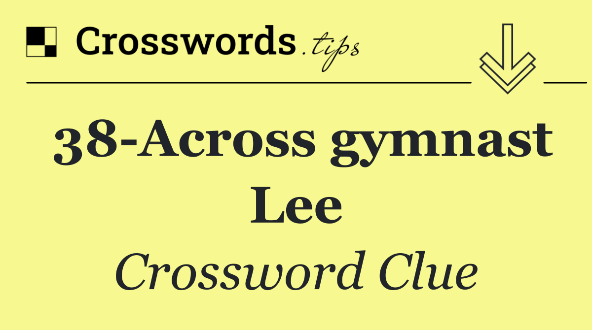 38 Across gymnast Lee