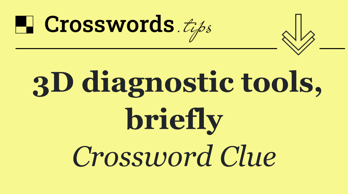 3D diagnostic tools, briefly