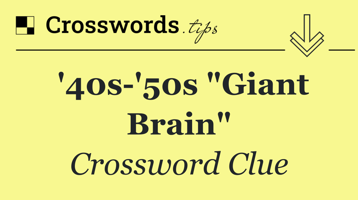 '40s '50s "Giant Brain"