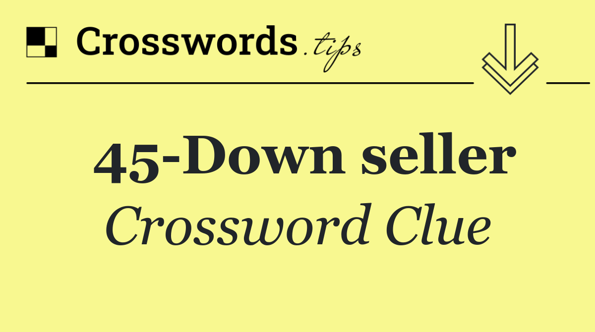 45 Down seller