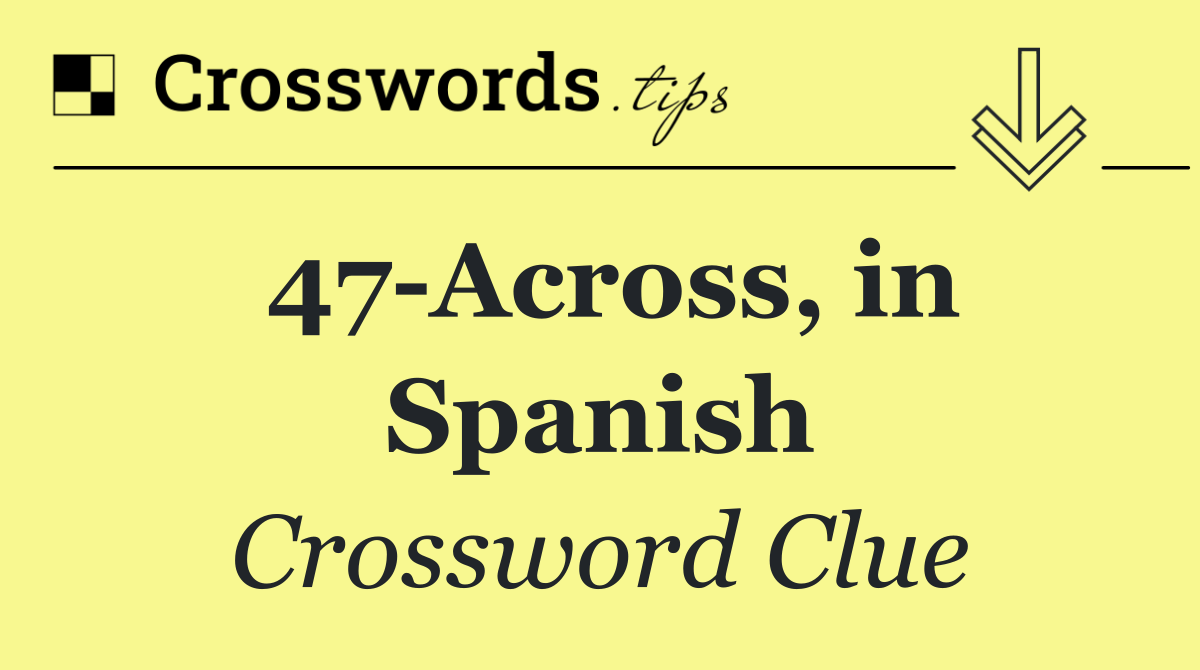 47 Across, in Spanish
