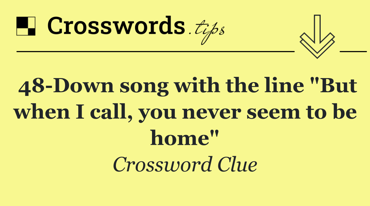 48 Down song with the line "But when I call, you never seem to be home"