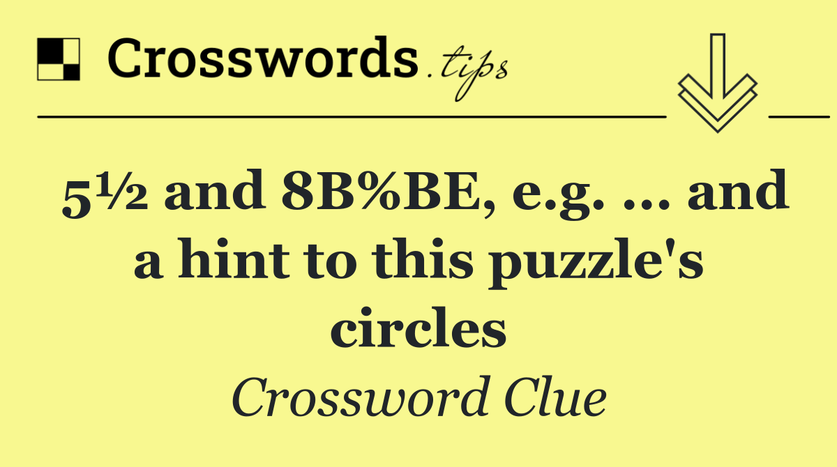 5½ and 8В%BE, e.g. ... and a hint to this puzzle's circles