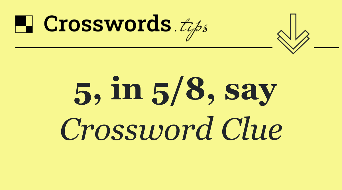 5, in 5/8, say