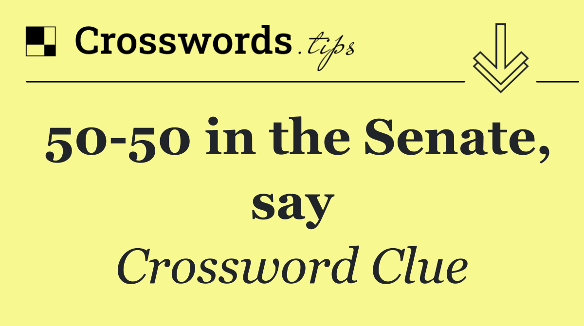 50 50 in the Senate, say