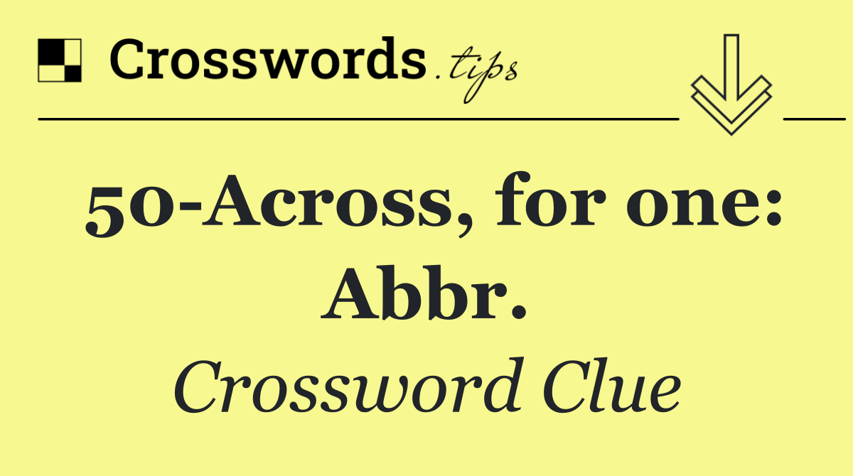 50 Across, for one: Abbr.