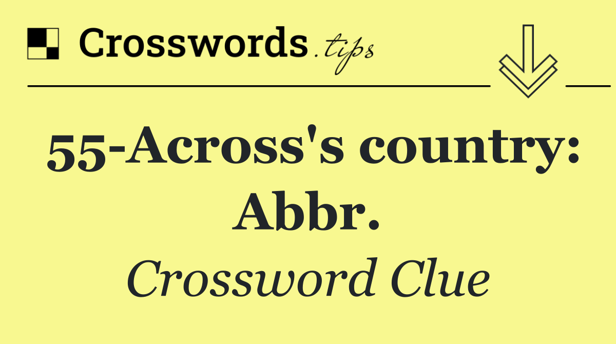 55 Across's country: Abbr.