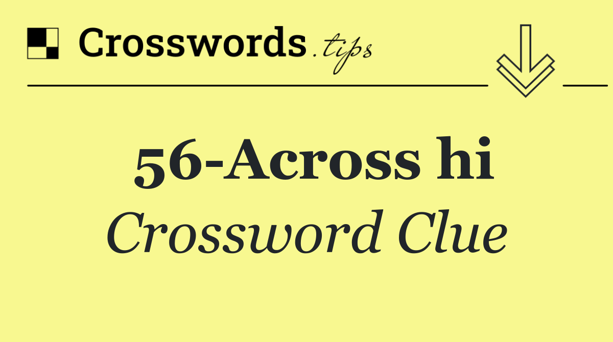 56 Across hi
