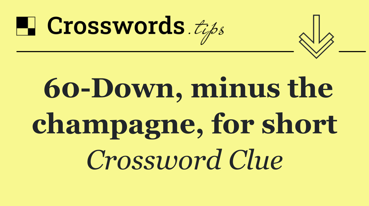 60 Down, minus the champagne, for short