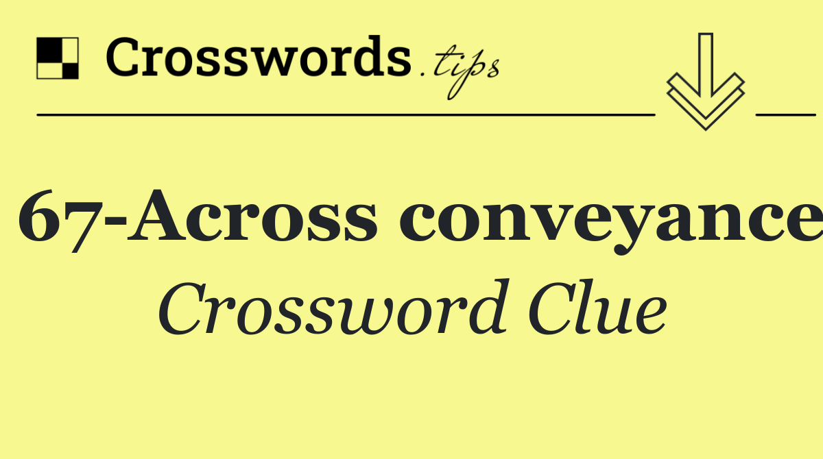 67 Across conveyance