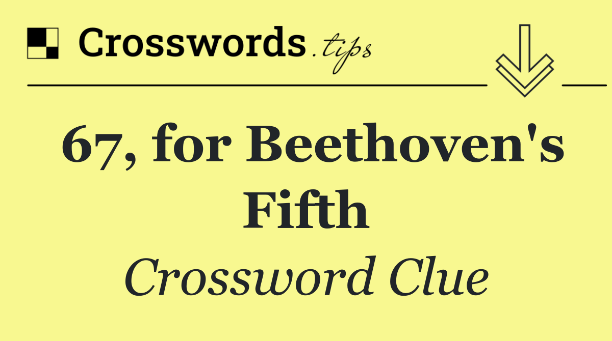 67, for Beethoven's Fifth