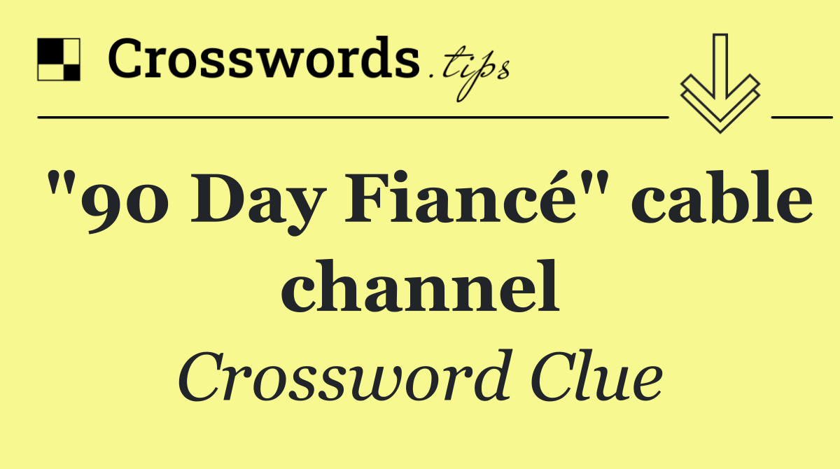 "90 Day Fiancé" cable channel