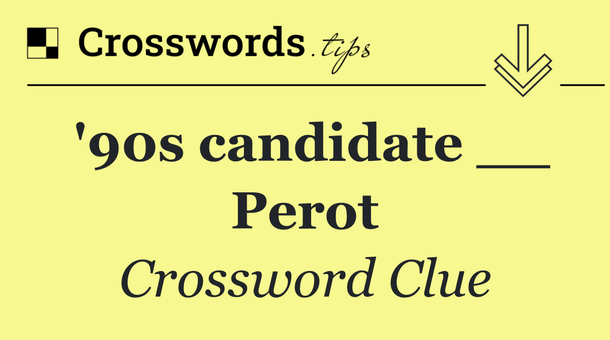 '90s candidate __ Perot