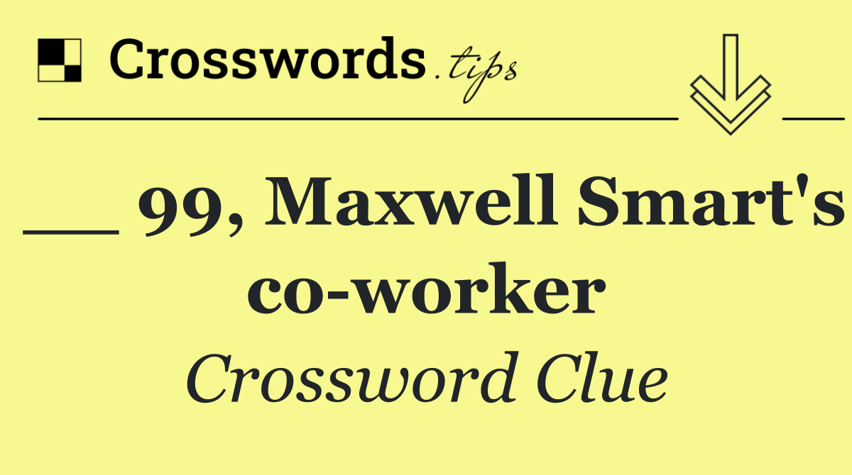 __ 99, Maxwell Smart's co worker