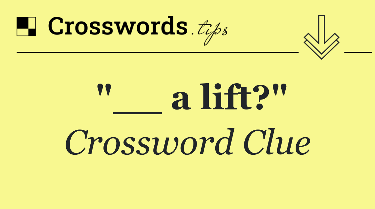 "__ a lift?"