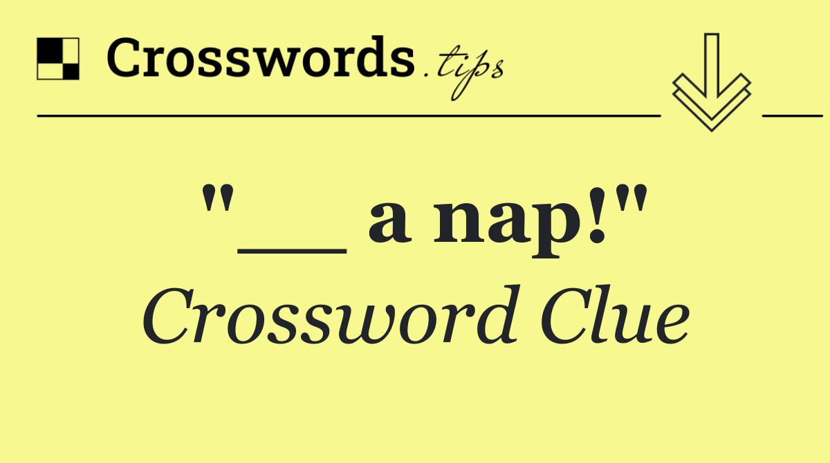 "__ a nap!"