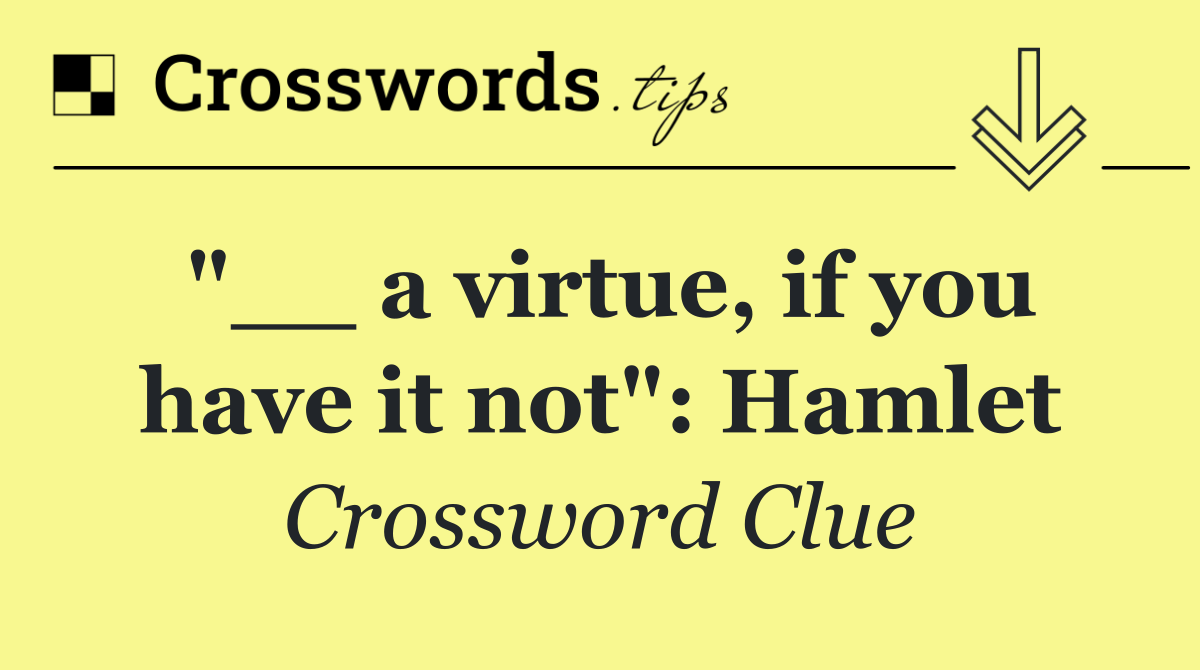 "__ a virtue, if you have it not": Hamlet