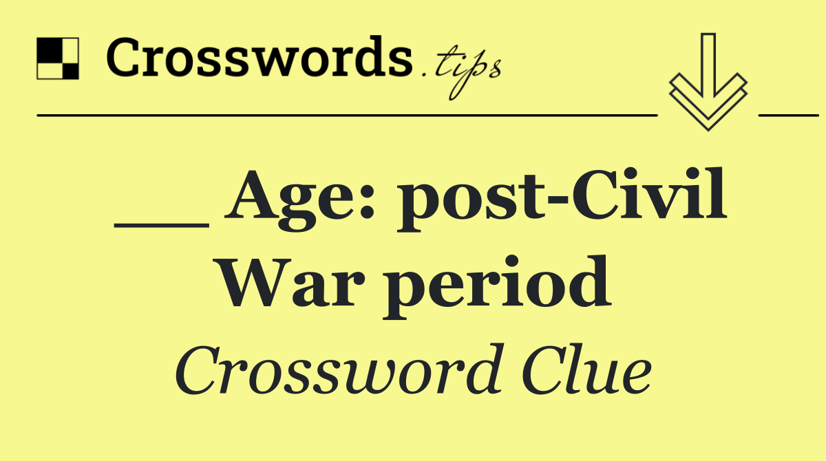 __ Age: post Civil War period
