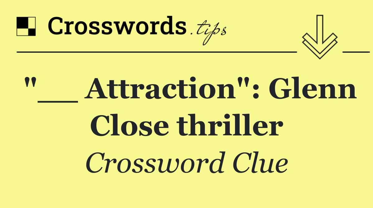 "__ Attraction": Glenn Close thriller
