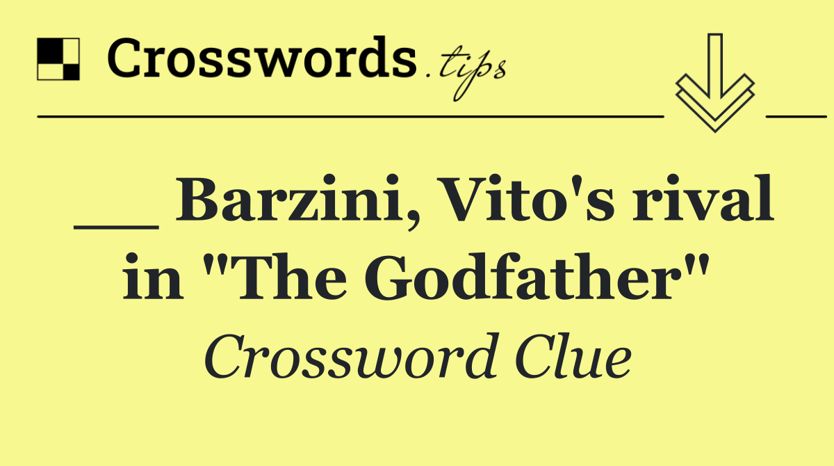 __ Barzini, Vito's rival in "The Godfather"