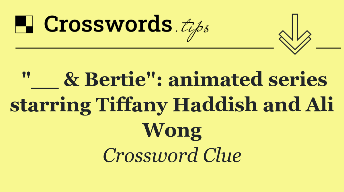 "__ & Bertie": animated series starring Tiffany Haddish and Ali Wong