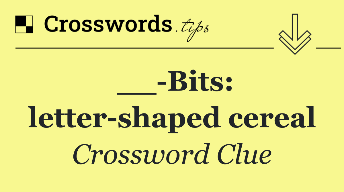 __ Bits: letter shaped cereal