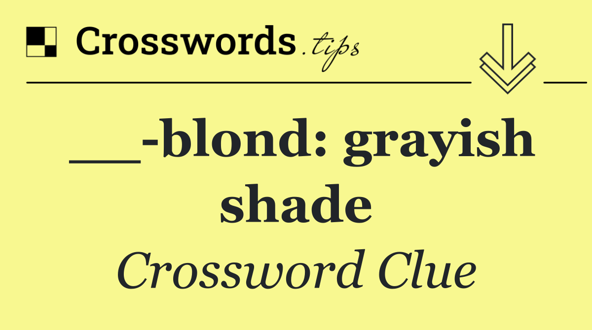 __ blond: grayish shade