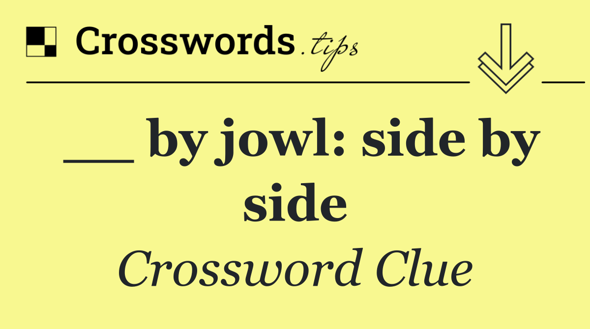 __ by jowl: side by side