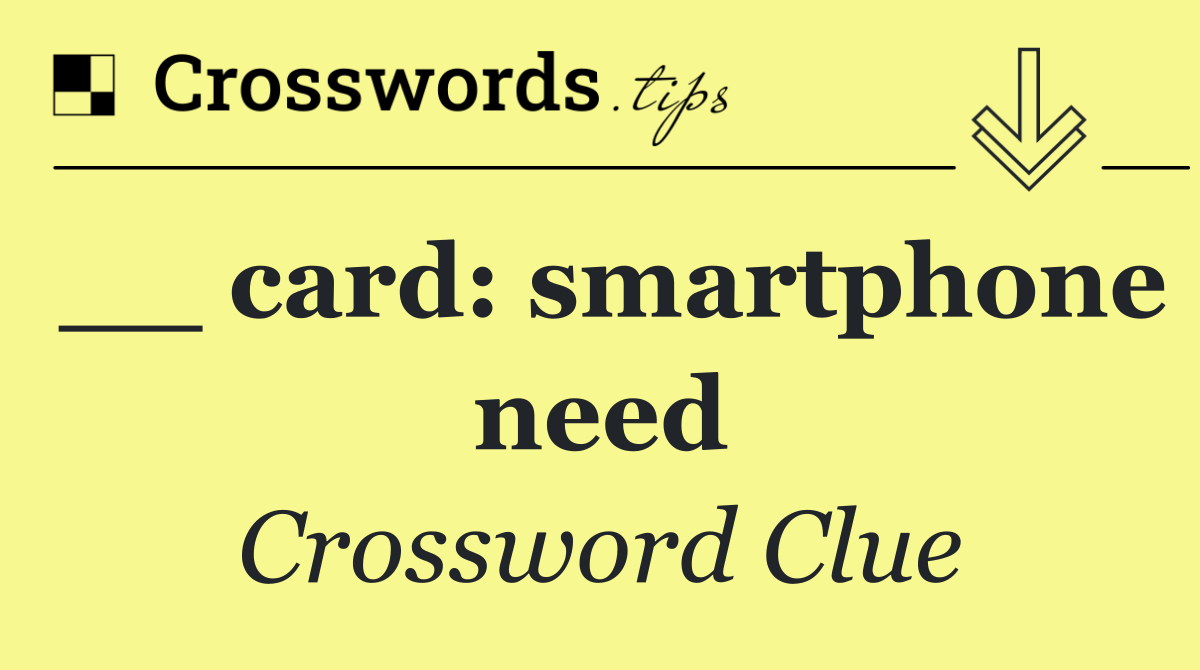 __ card: smartphone need