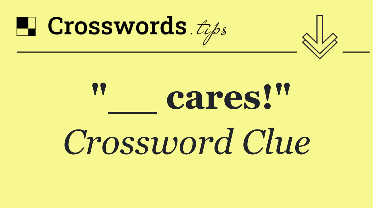 "__ cares!"