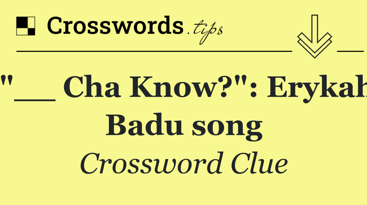 "__ Cha Know?": Erykah Badu song