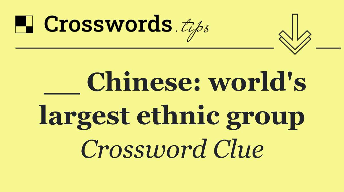 __ Chinese: world's largest ethnic group