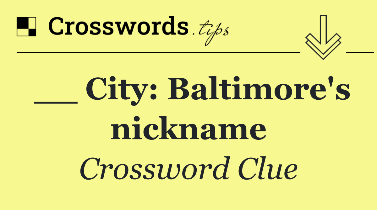 __ City: Baltimore's nickname