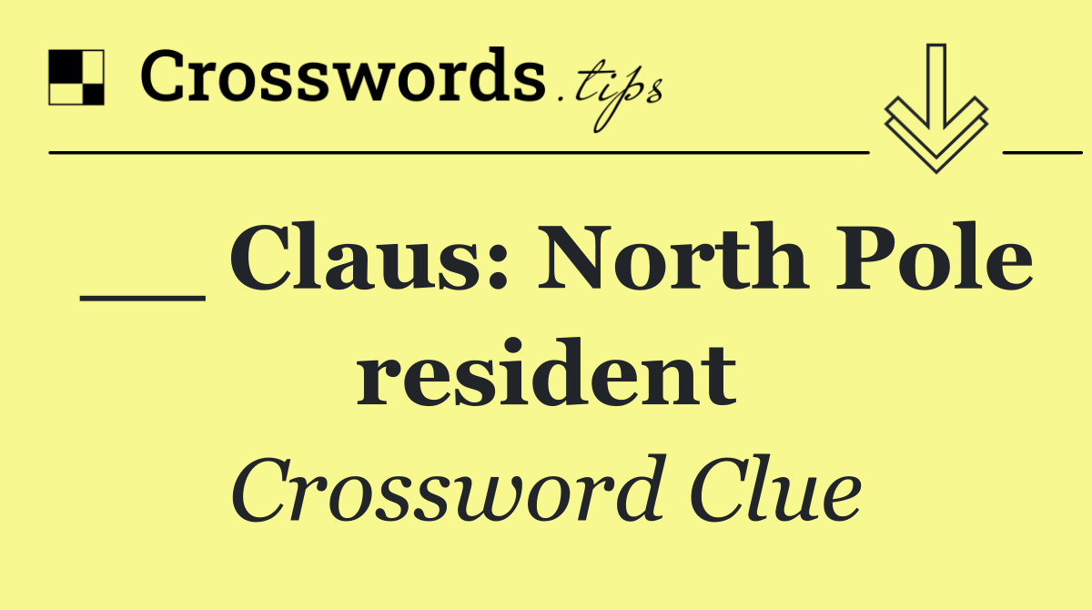 __ Claus: North Pole resident