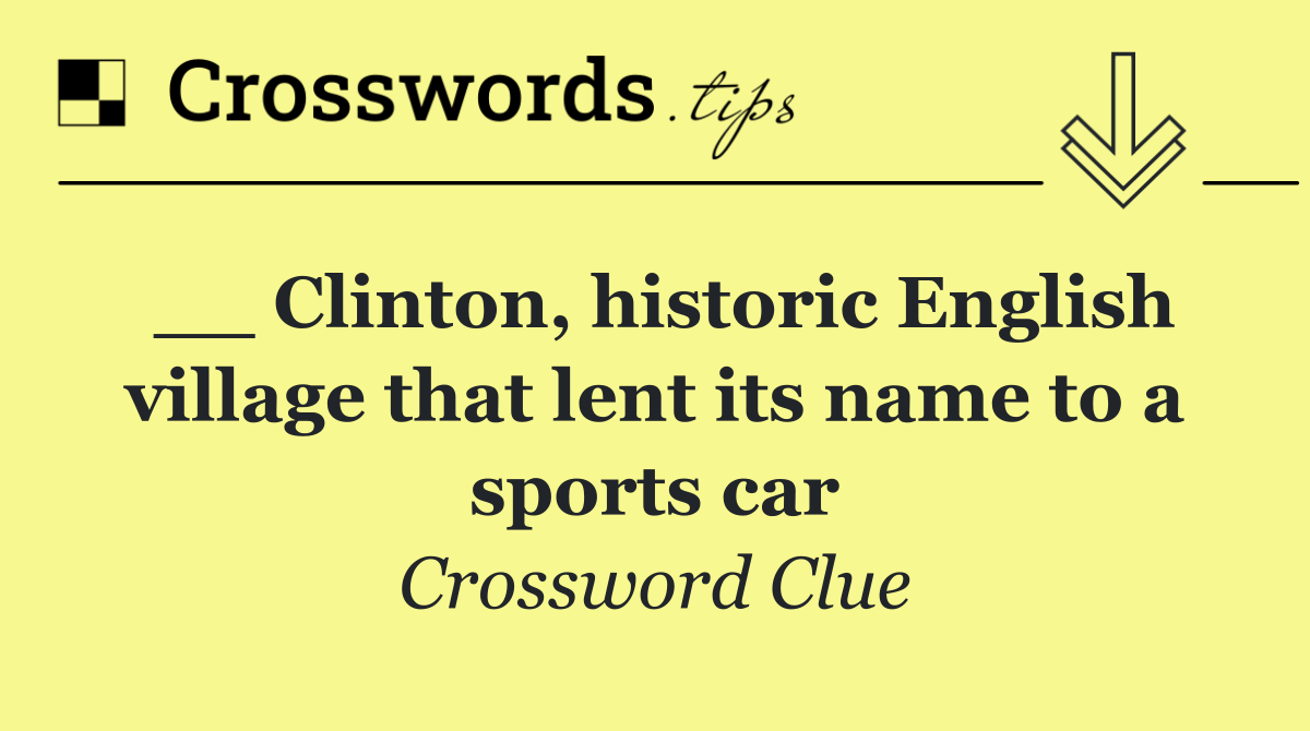 __ Clinton, historic English village that lent its name to a sports car