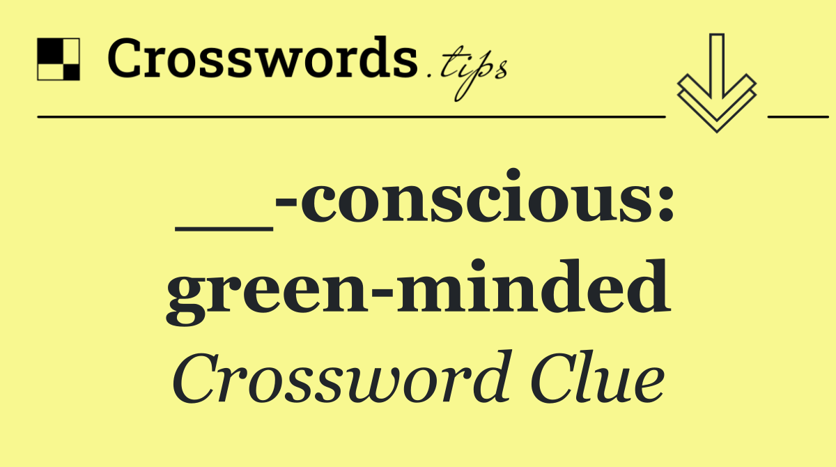 __ conscious: green minded