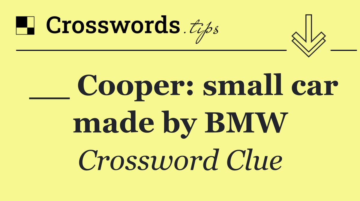 __ Cooper: small car made by BMW