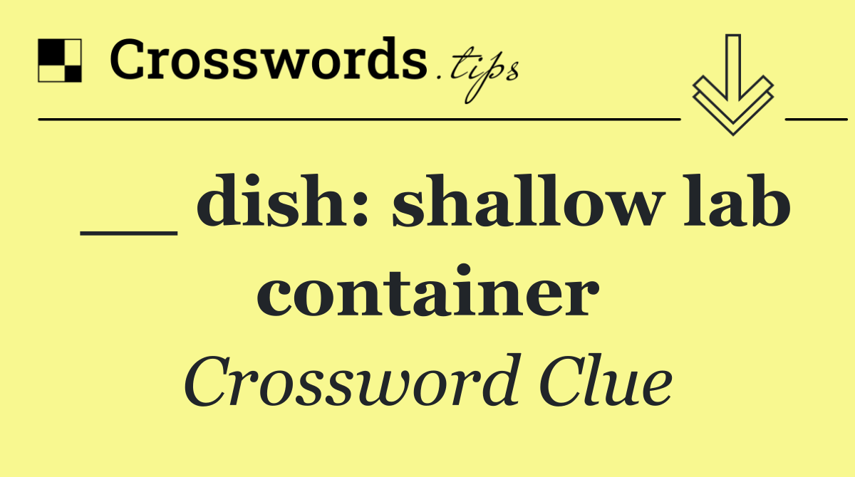 __ dish: shallow lab container
