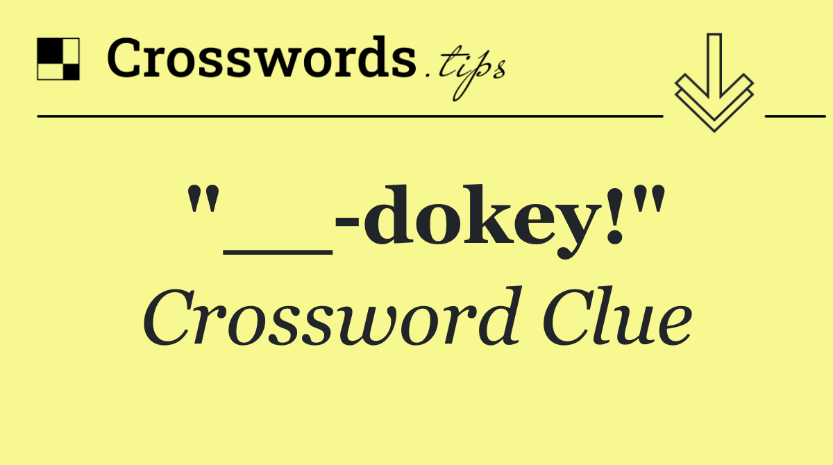 "__ dokey!"