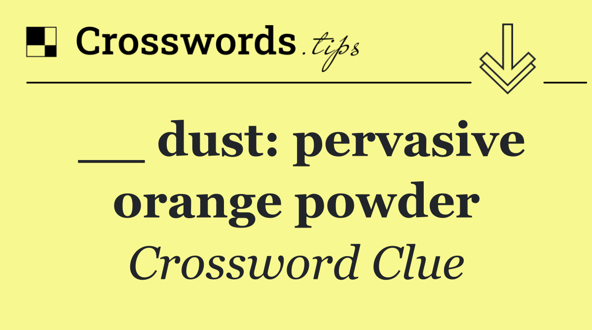 __ dust: pervasive orange powder