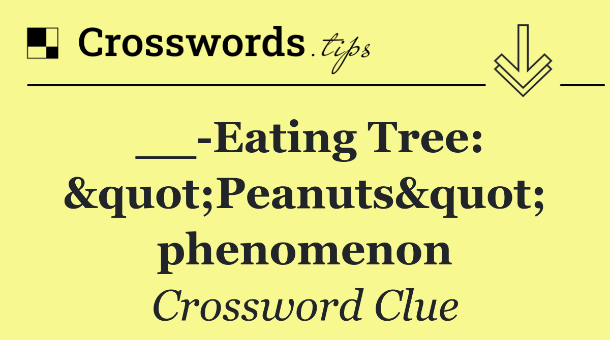 __ Eating Tree: "Peanuts" phenomenon