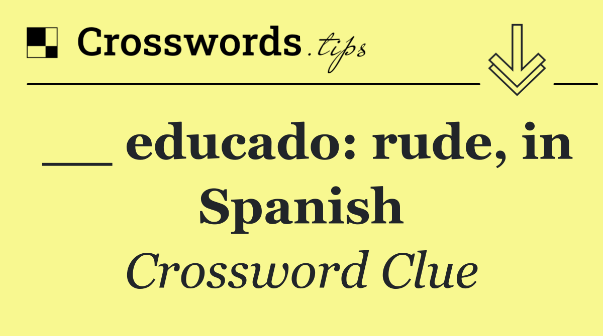 __ educado: rude, in Spanish